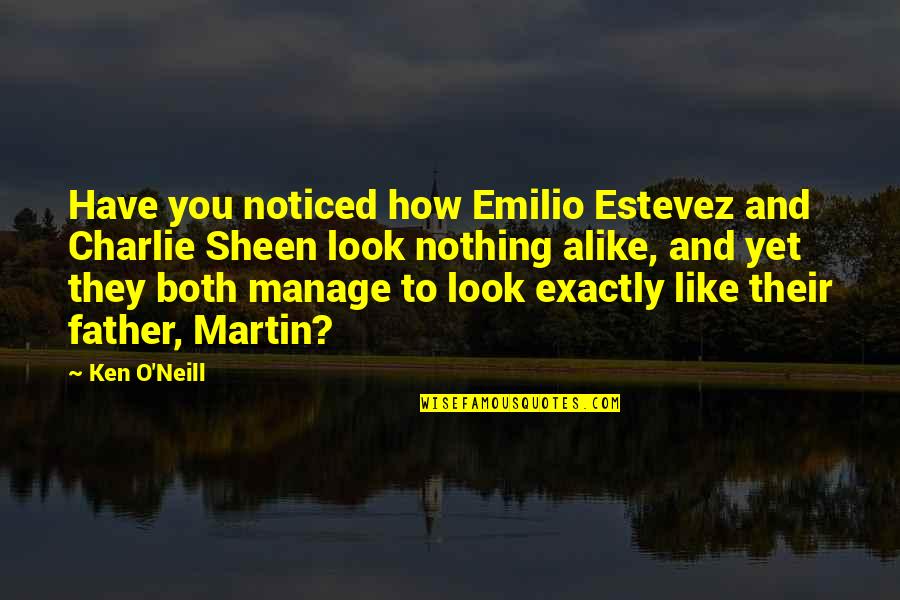 Look Alike Quotes By Ken O'Neill: Have you noticed how Emilio Estevez and Charlie