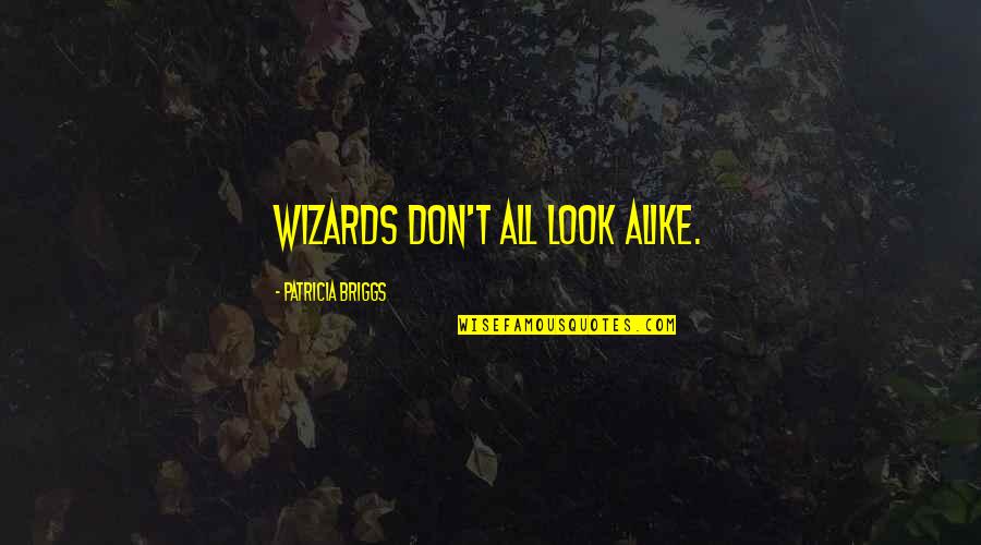 Look Alike Quotes By Patricia Briggs: Wizards don't all look alike.