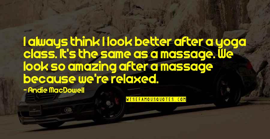 Look Amazing Quotes By Andie MacDowell: I always think I look better after a Look Amazing Quotes By Andie MacDowell: I always think I look better after a