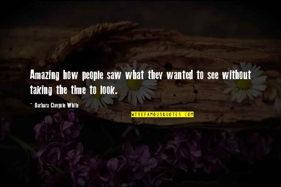 Look Amazing Quotes By Barbara Claypole White: Amazing how people saw what they wanted to Look Amazing Quotes By Barbara Claypole White: Amazing how people saw what they wanted to