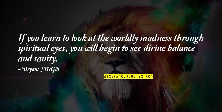 Look And Learn Quotes By Bryant McGill: If you learn to look at the worldly Look And Learn Quotes By Bryant McGill: If you learn to look at the worldly