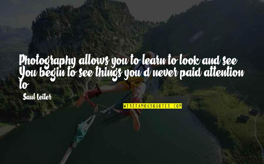 Look And Learn Quotes By Saul Leiter: Photography allows you to learn to look and Look And Learn Quotes By Saul Leiter: Photography allows you to learn to look and