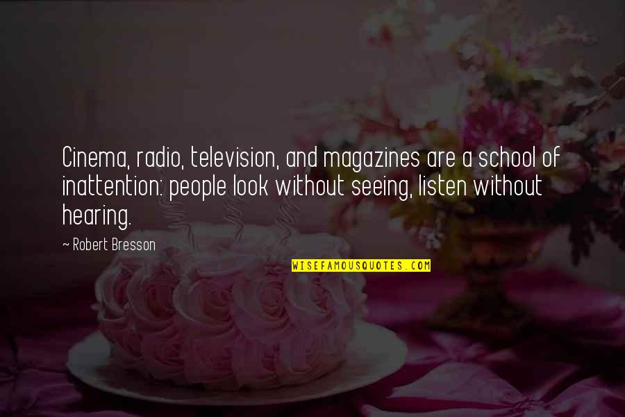 Look And Listen Quotes By Robert Bresson: Cinema, radio, television, and magazines are a school