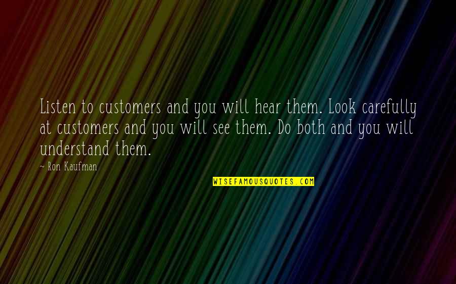 Look And Listen Quotes By Ron Kaufman: Listen to customers and you will hear them.