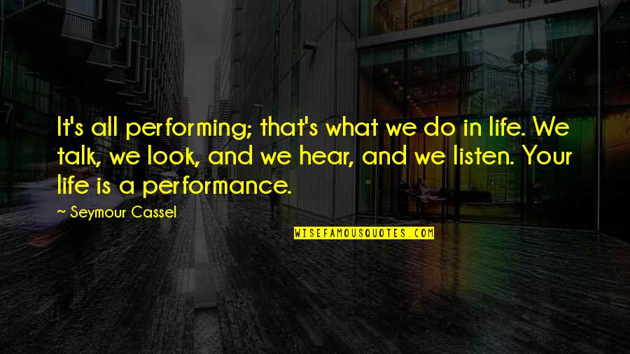Look And Listen Quotes By Seymour Cassel: It's all performing; that's what we do in