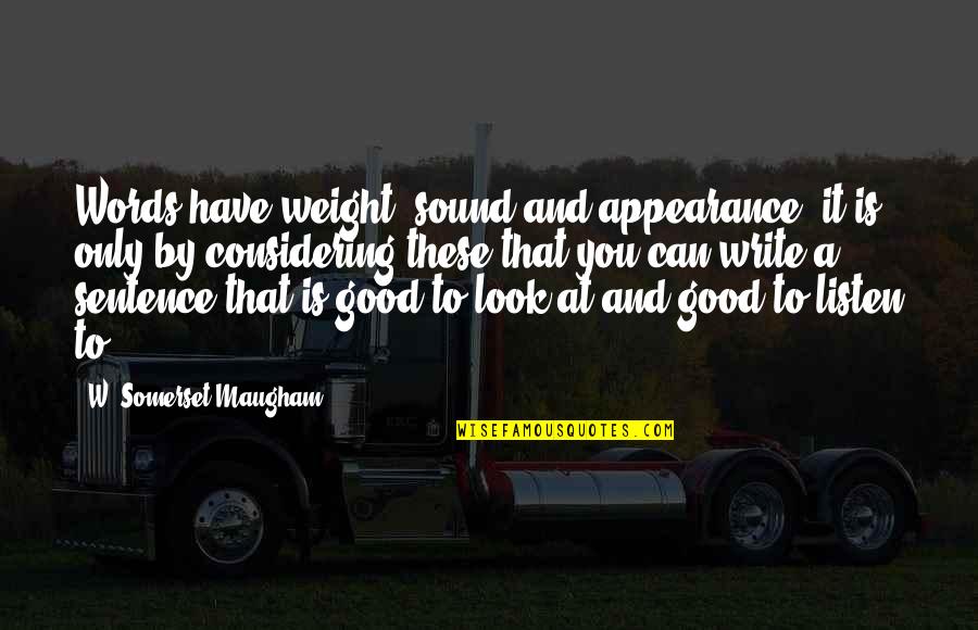 Look And Listen Quotes By W. Somerset Maugham: Words have weight, sound and appearance; it is
