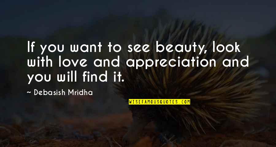 Look And Love Quotes By Debasish Mridha: If you want to see beauty, look with