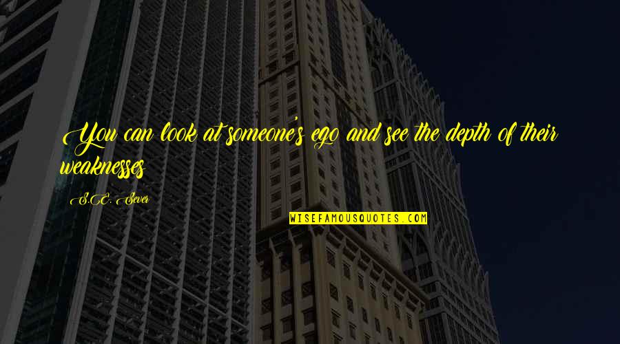 Look And You'll See Quotes By S.E. Sever: You can look at someone's ego and see