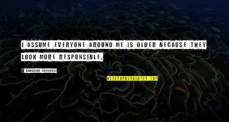 Look Around Me Quotes By Armando Iannucci: I assume everyone around me is older because