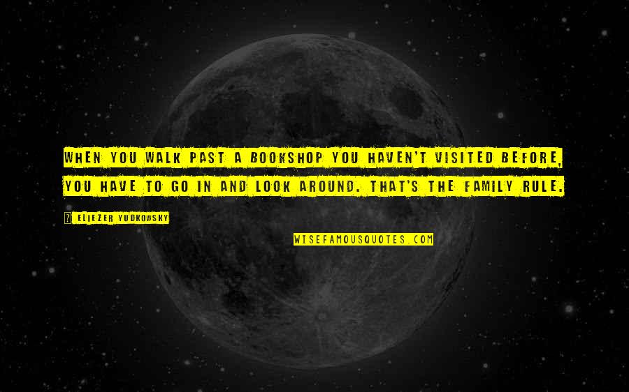 Look Around You Quotes By Eliezer Yudkowsky: When you walk past a bookshop you haven't Look Around You Quotes By Eliezer Yudkowsky: When you walk past a bookshop you haven't