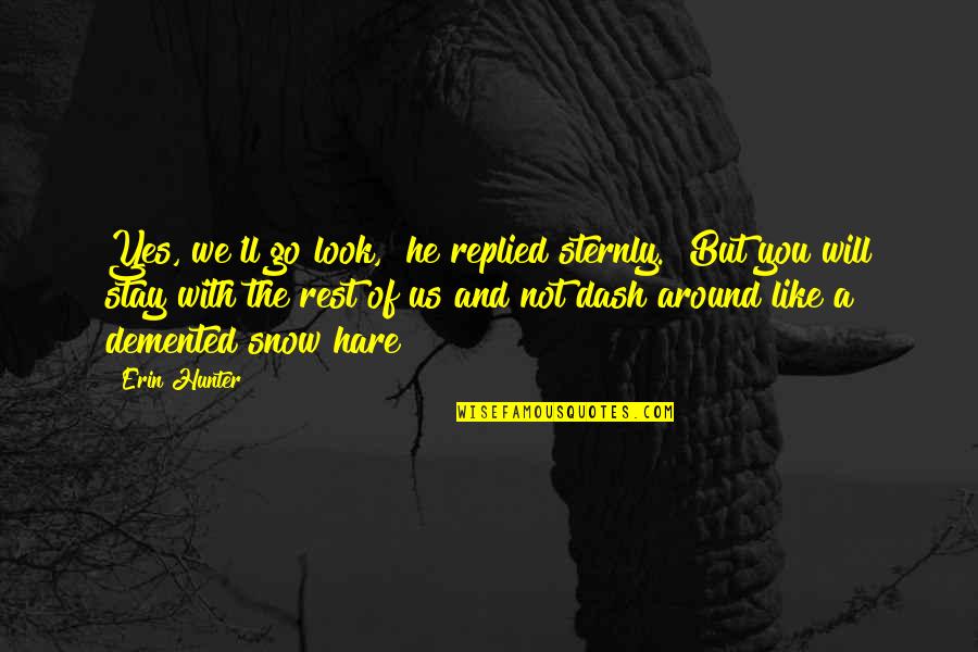 Look Around You Quotes By Erin Hunter: Yes, we'll go look," he replied sternly. "But Look Around You Quotes By Erin Hunter: Yes, we'll go look," he replied sternly. "But