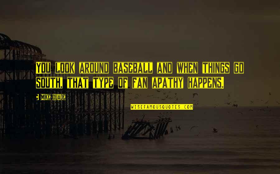 Look Around You Quotes By Mike Quade: You look around baseball and when things go