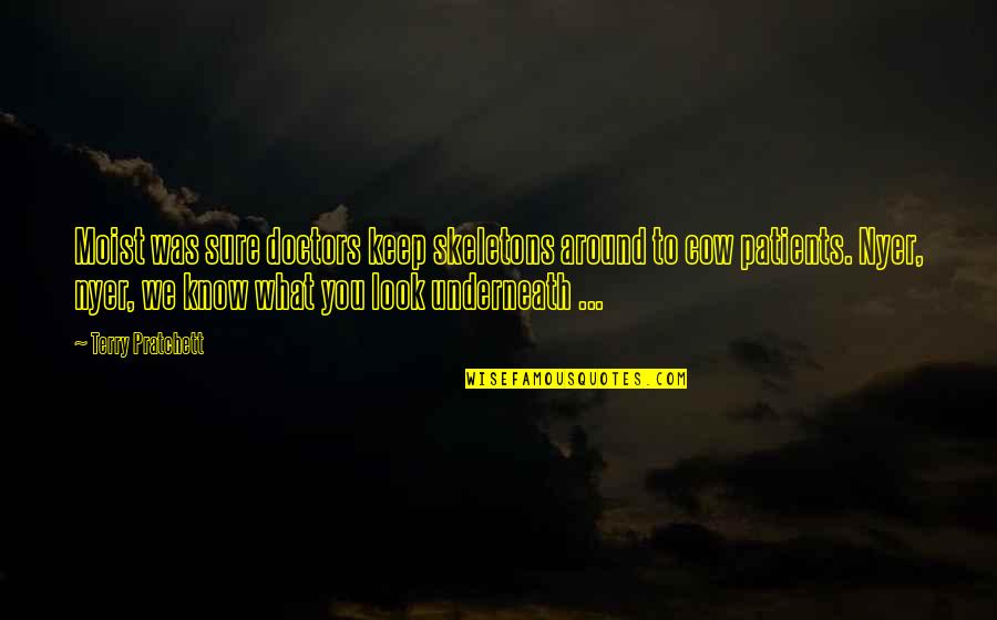 Look Around You Quotes By Terry Pratchett: Moist was sure doctors keep skeletons around to Look Around You Quotes By Terry Pratchett: Moist was sure doctors keep skeletons around to