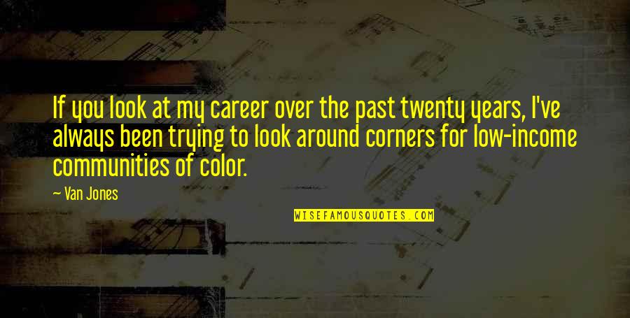 Look Around You Quotes By Van Jones: If you look at my career over the Look Around You Quotes By Van Jones: If you look at my career over the