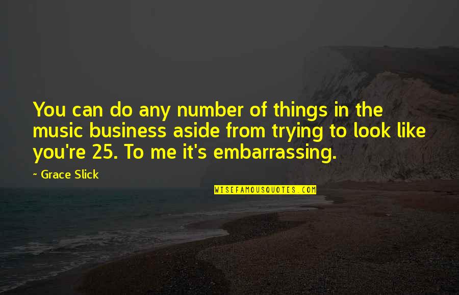 Look Aside Quotes By Grace Slick: You can do any number of things in
