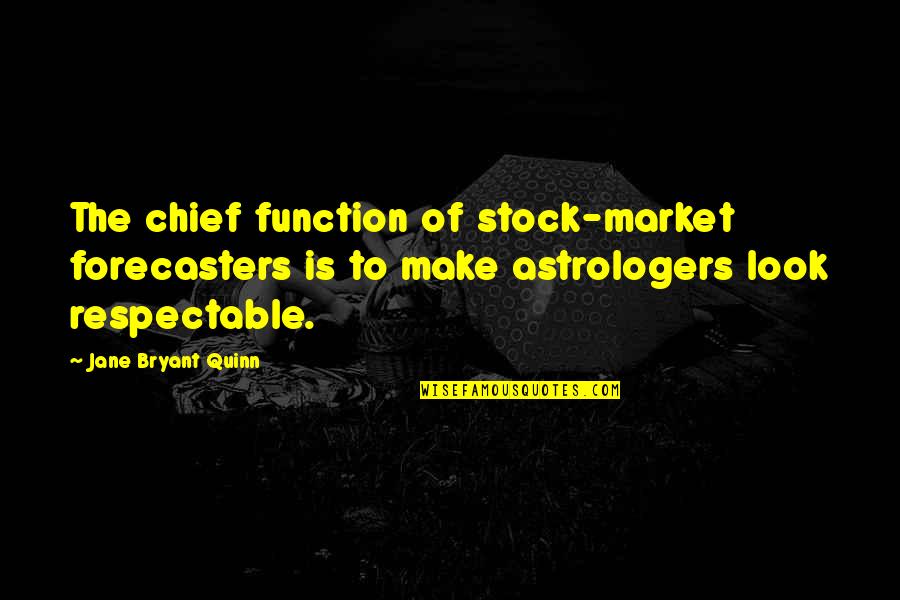 Look Aside Quotes By Jane Bryant Quinn: The chief function of stock-market forecasters is to