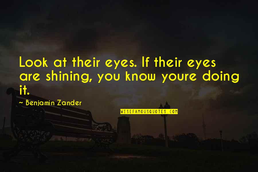 Look At Eyes Quotes By Benjamin Zander: Look at their eyes. If their eyes are Look At Eyes Quotes By Benjamin Zander: Look at their eyes. If their eyes are