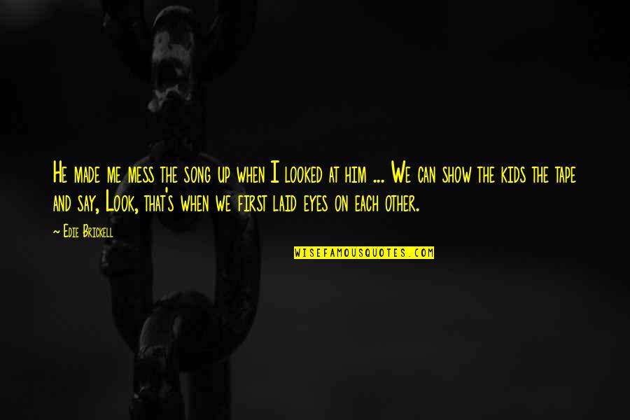 Look At Eyes Quotes By Edie Brickell: He made me mess the song up when Look At Eyes Quotes By Edie Brickell: He made me mess the song up when