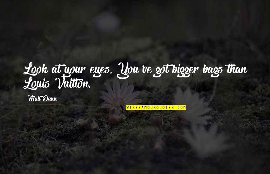 Look At Eyes Quotes By Matt Dunn: Look at your eyes. You've got bigger bags