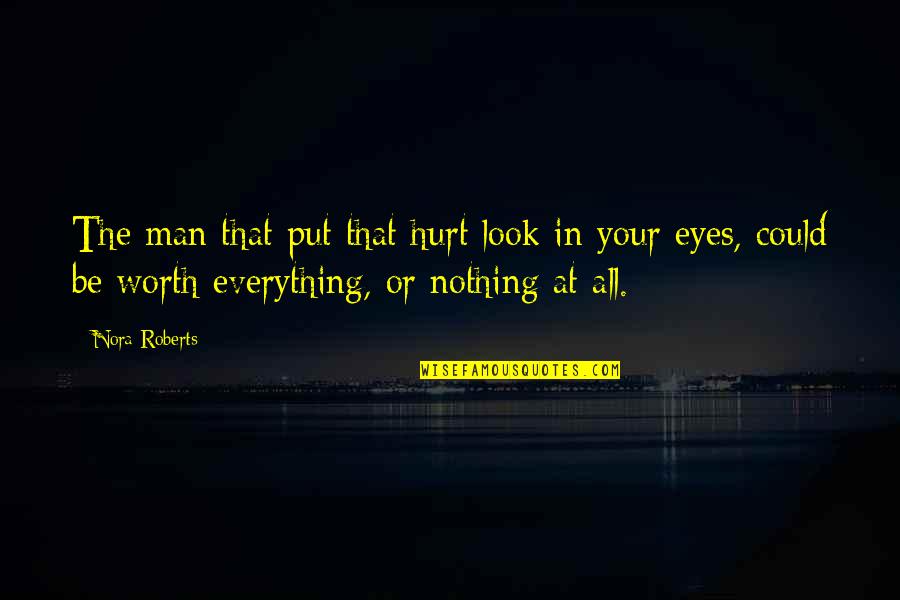 Look At Eyes Quotes By Nora Roberts: The man that put that hurt look in Look At Eyes Quotes By Nora Roberts: The man that put that hurt look in