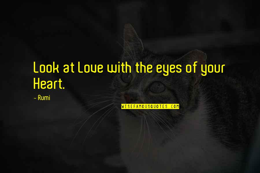 Look At Eyes Quotes By Rumi: Look at Love with the eyes of your