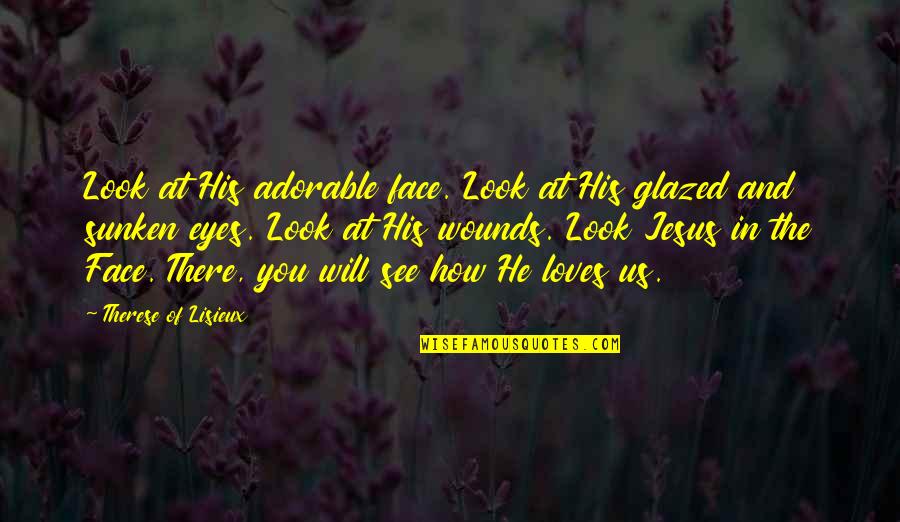 Look At Eyes Quotes By Therese Of Lisieux: Look at His adorable face. Look at His Look At Eyes Quotes By Therese Of Lisieux: Look at His adorable face. Look at His