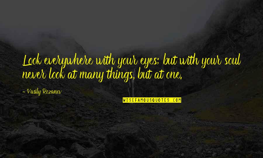 Look At Eyes Quotes By Vasily Rozanov: Look everywhere with your eyes; but with your Look At Eyes Quotes By Vasily Rozanov: Look everywhere with your eyes; but with your