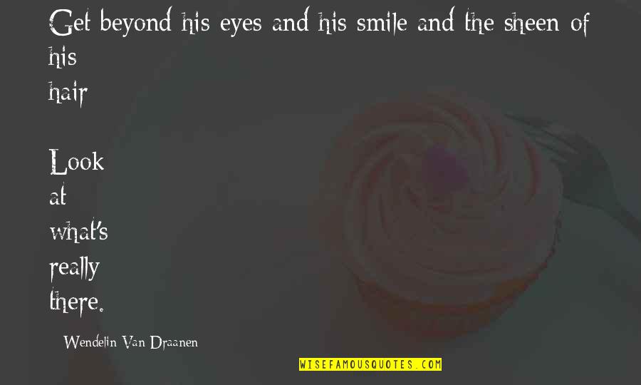 Look At Eyes Quotes By Wendelin Van Draanen: Get beyond his eyes and his smile and Look At Eyes Quotes By Wendelin Van Draanen: Get beyond his eyes and his smile and