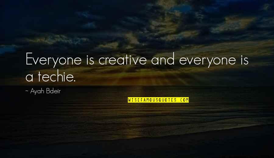 Look At Her Smile Quotes By Ayah Bdeir: Everyone is creative and everyone is a techie. Look At Her Smile Quotes By Ayah Bdeir: Everyone is creative and everyone is a techie.