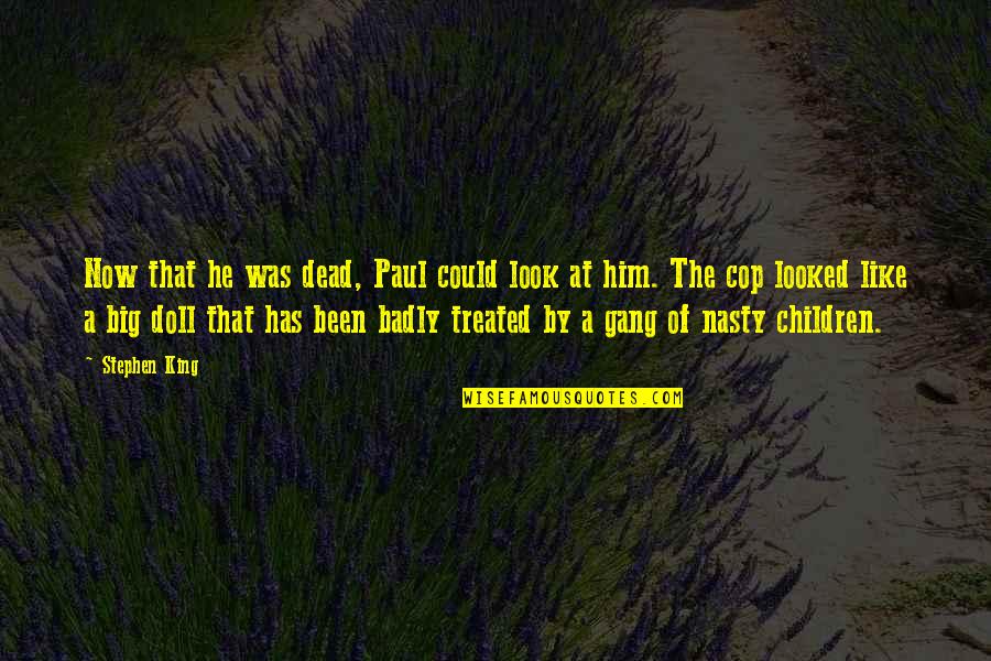 Look At Him Now Quotes By Stephen King: Now that he was dead, Paul could look Look At Him Now Quotes By Stephen King: Now that he was dead, Paul could look