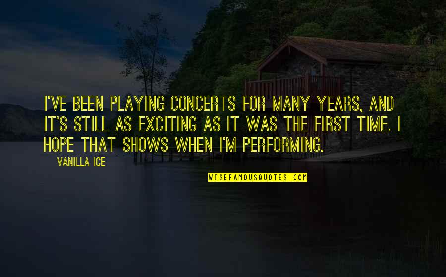 Look At How Far Youve Come Quotes By Vanilla Ice: I've been playing concerts for many years, and