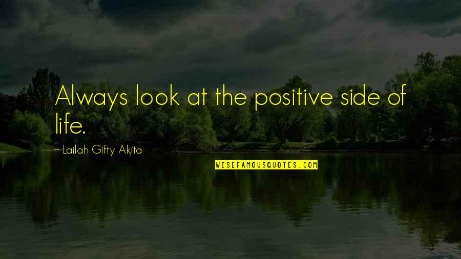 Look At Life Quotes By Lailah Gifty Akita: Always look at the positive side of life.