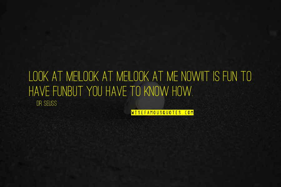 Look At Me Now Quotes By Dr. Seuss: Look at me!Look at me!Look at me NOW!It