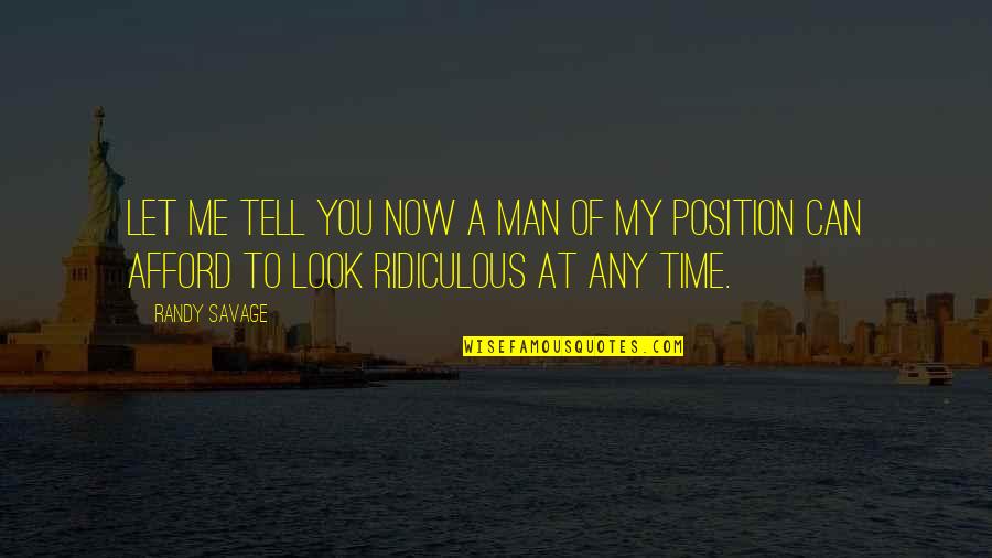 Look At Me Now Quotes By Randy Savage: Let me tell you now a man of