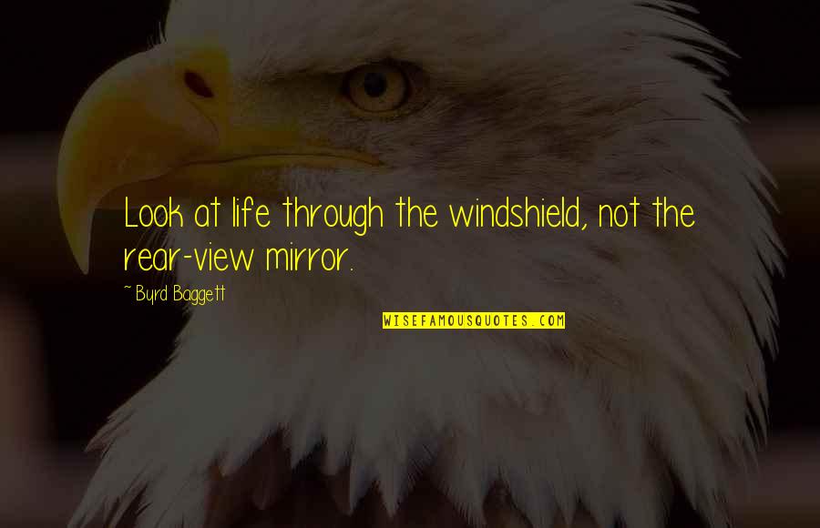 Look At Mirror Quotes By Byrd Baggett: Look at life through the windshield, not the