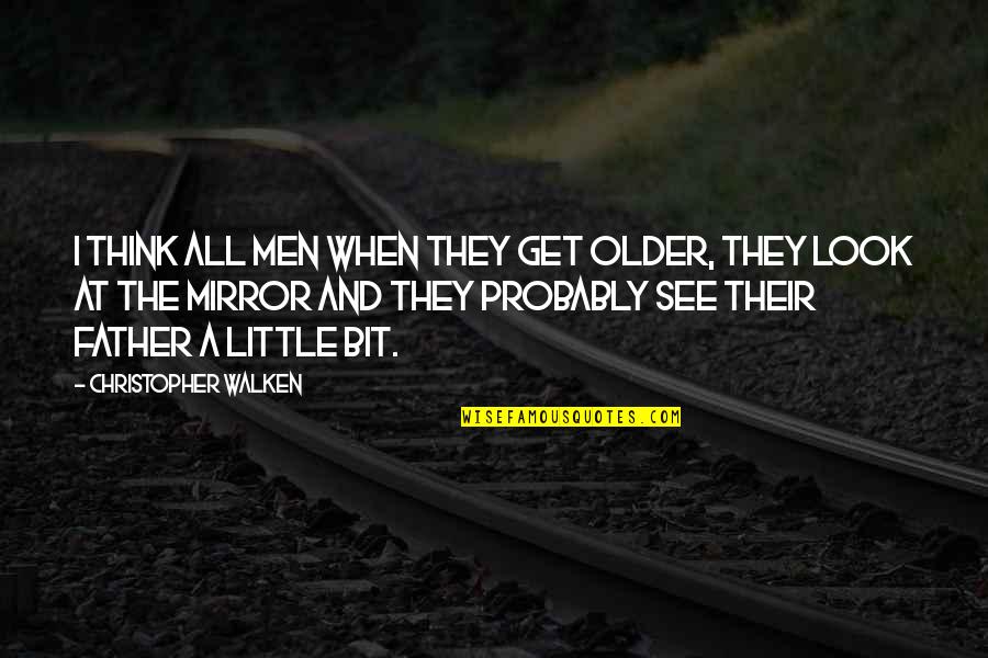Look At Mirror Quotes By Christopher Walken: I think all men when they get older,