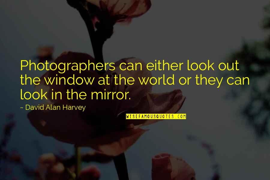 Look At Mirror Quotes By David Alan Harvey: Photographers can either look out the window at