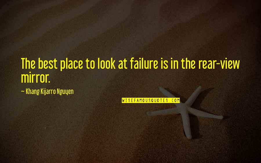 Look At Mirror Quotes By Khang Kijarro Nguyen: The best place to look at failure is