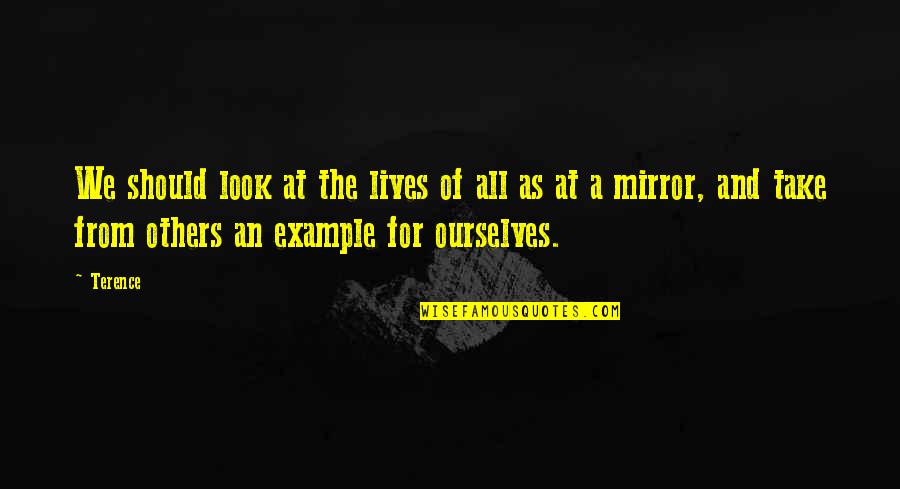 Look At Mirror Quotes By Terence: We should look at the lives of all