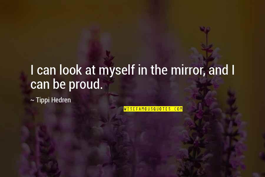 Look At Mirror Quotes By Tippi Hedren: I can look at myself in the mirror,