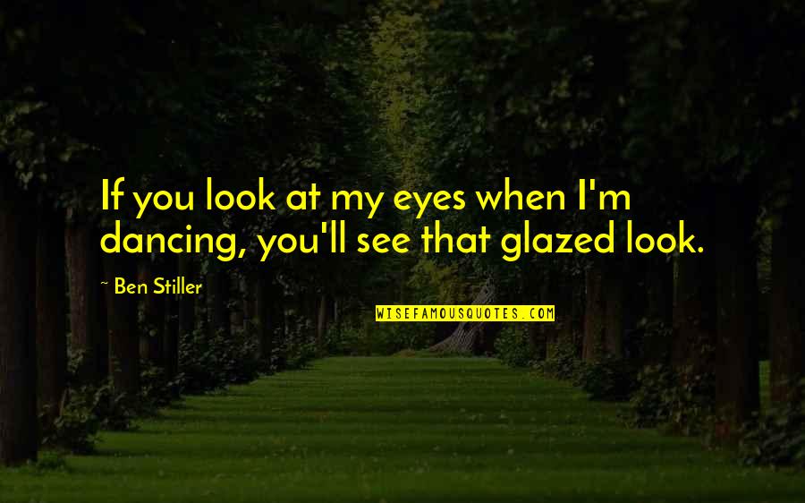 Look At My Eyes Quotes By Ben Stiller: If you look at my eyes when I'm