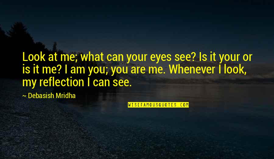 Look At My Eyes Quotes By Debasish Mridha: Look at me; what can your eyes see?