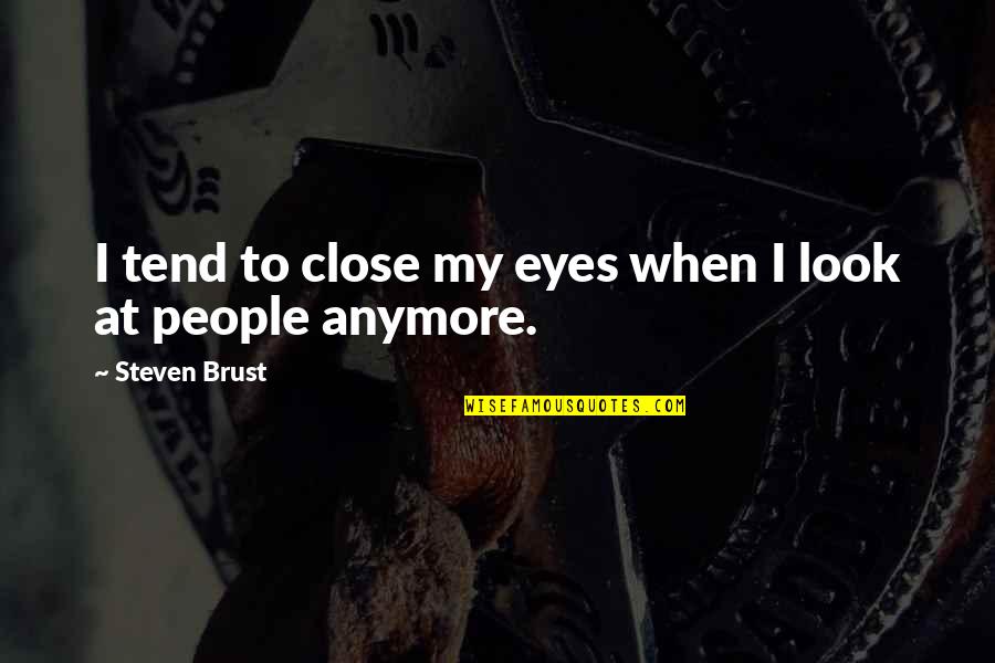 Look At My Eyes Quotes By Steven Brust: I tend to close my eyes when I