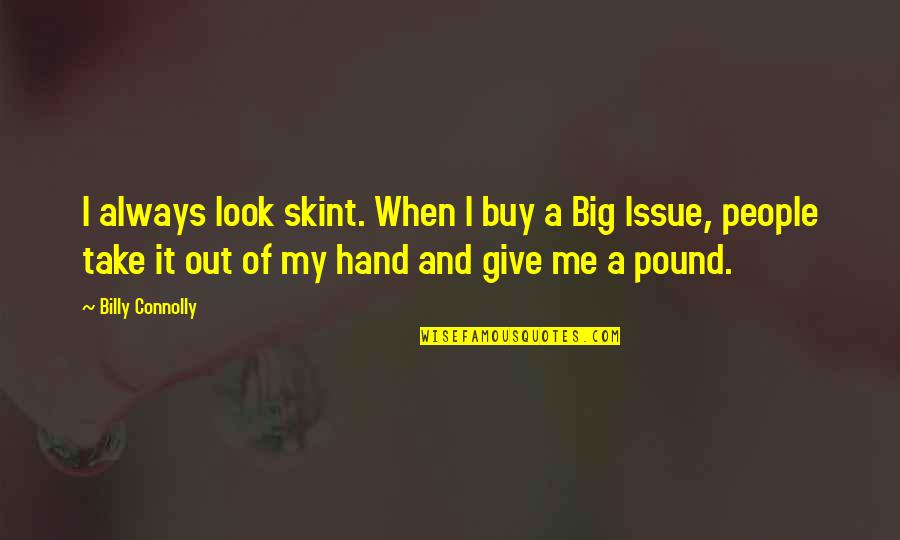 Look At My Hand Quotes By Billy Connolly: I always look skint. When I buy a