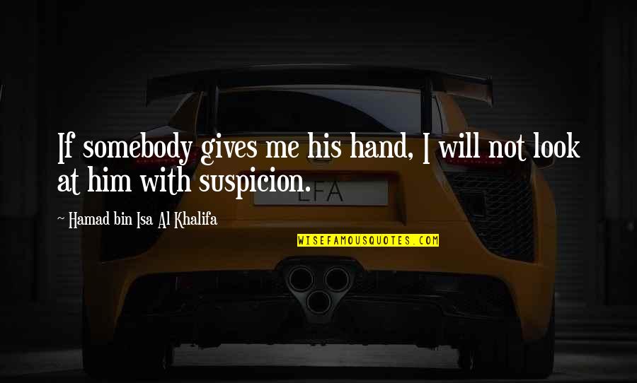 Look At My Hand Quotes By Hamad Bin Isa Al Khalifa: If somebody gives me his hand, I will