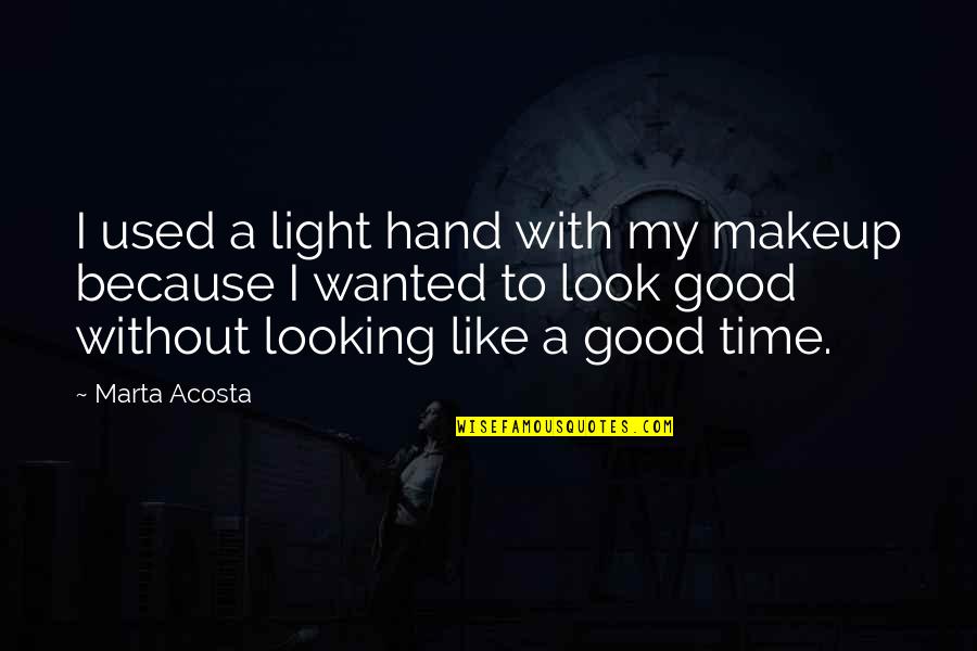Look At My Hand Quotes By Marta Acosta: I used a light hand with my makeup
