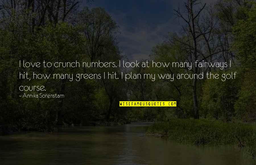 Look At My Love Quotes By Annika Sorenstam: I love to crunch numbers. I look at