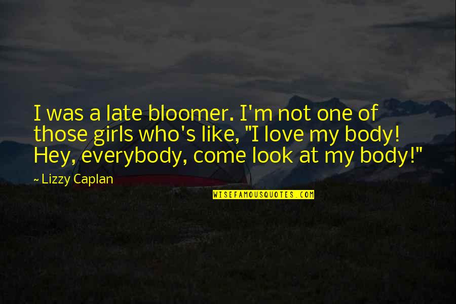 Look At My Love Quotes By Lizzy Caplan: I was a late bloomer. I'm not one