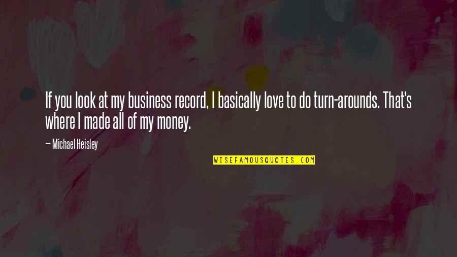 Look At My Love Quotes By Michael Heisley: If you look at my business record, I