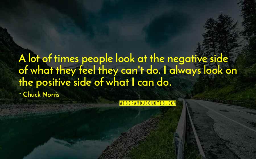 Look At Positive Quotes By Chuck Norris: A lot of times people look at the